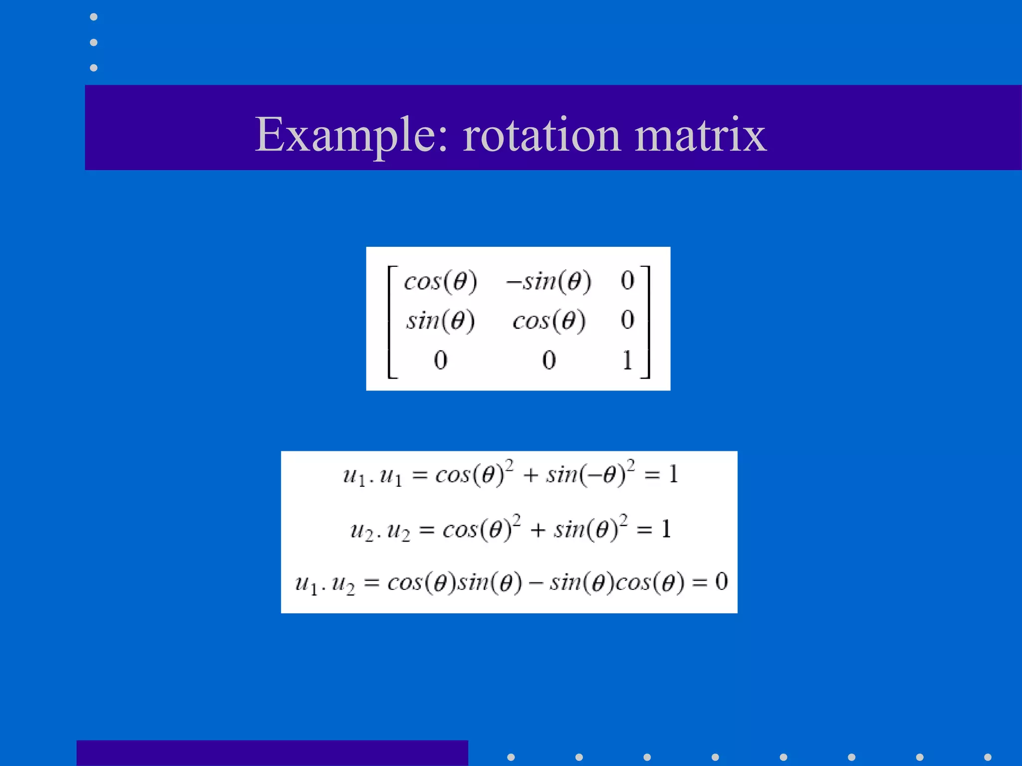 Example: rotation matrix
 