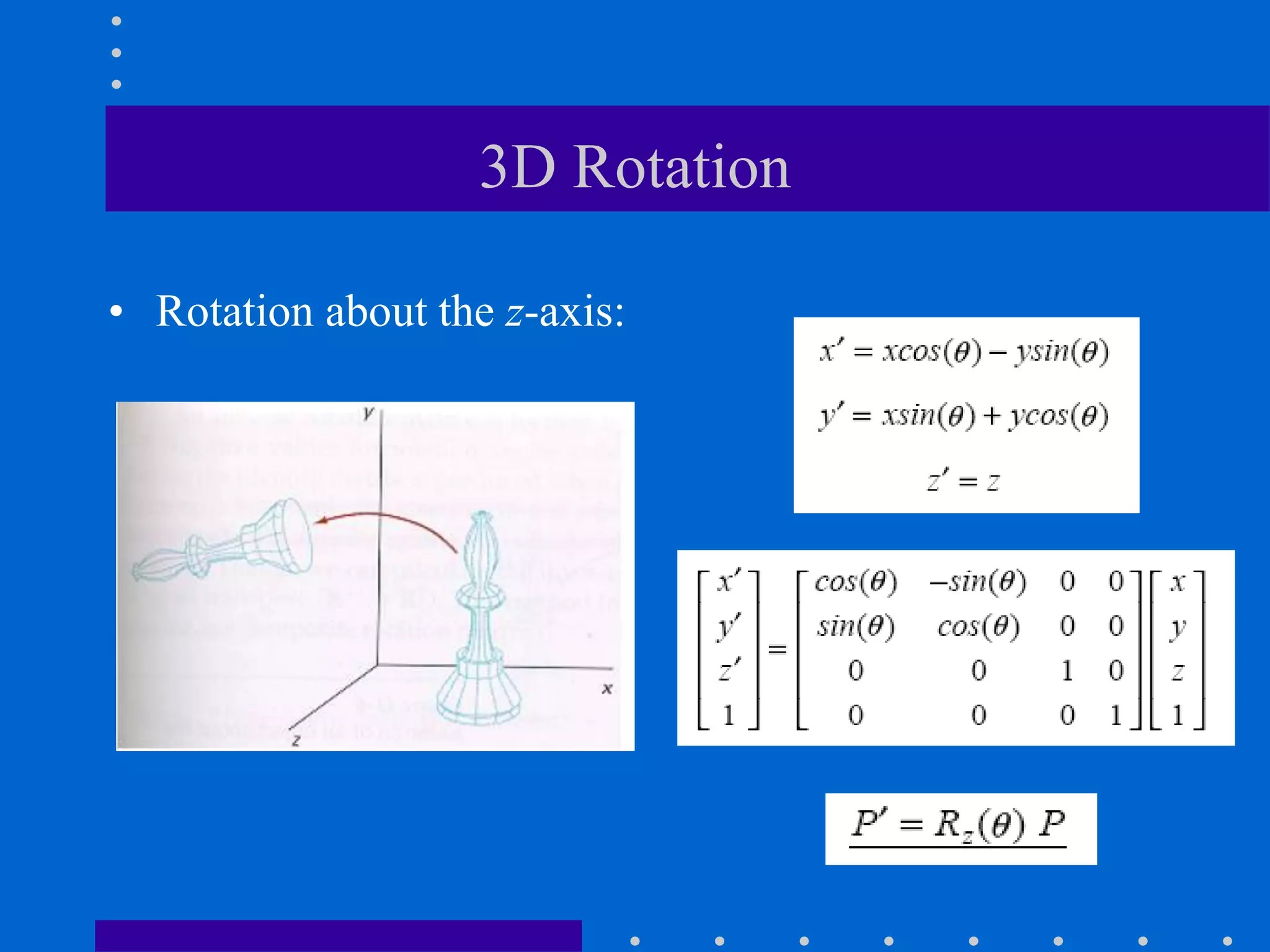 3D Rotation
• Rotation about the z-axis:
 