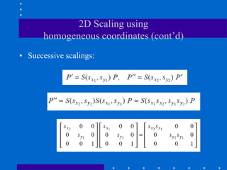 2D Scaling using
homogeneous coordinates (cont’d)
• Successive scalings:
 