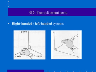 3D Transformations
• Right-handed / left-handed systems
 
