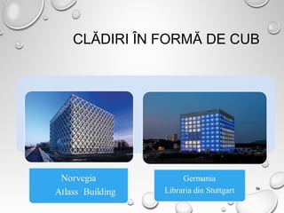 CLĂDIRI ÎN FORMĂ DE CUB
56
 