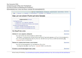Das Geometrie-Wiki
Generierung und Aufbau einer Standardseite
Ein Wiki als Hilfe zur Behebung der Probleme?
GENERIERUNG UND AUFBAU EINER STANDARDSEITE




        Michael Gieding, PH Heidelberg, www.ph-heidelberg.de/wp/gieding, gieding@ph-heidelberg.de, http://wikis.zum.de/geowiki/index.php/Hauptseite
 