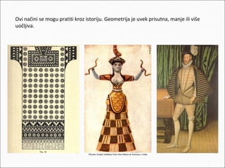 Ovi načini se mogu pratiti kroz istoriju. Geometrija je uvek prisutna, manje ili više
uočljiva.

 