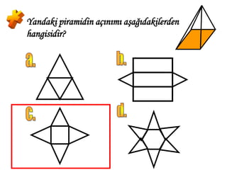 Yandaki piramidin açınımı aşağıdakilerden
hangisidir?
 