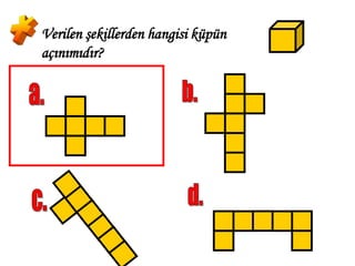 Verilen şekillerden hangisi küpün
açınımıdır?
 