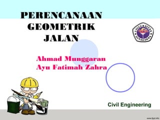 PERENCANAAN
GEOMETRIK
JALAN
Ahmad Munggaran
Ayu Fatimah Zahra

Civil Engineering

 