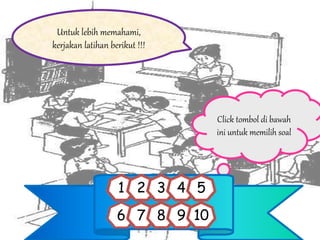 Click tombol di bawah
ini untuk memilih soal
Untuk lebih memahami,
kerjakan latihan berikut !!!
6 7 8 9 10
1 2 3 4 5
 