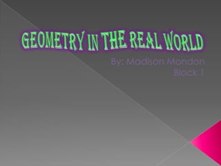 By: Madison Mondon Block 1 Geometry in the Real World 