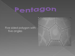 Five sided polygon with five anglesPentagon