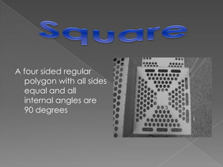 A four sided regular polygon with all sides equal and all internal angles are 90 degreesSquare