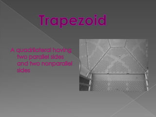 A quadrilateral having two parallel sides and two nonparallel sidesTrapezoid