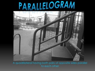 A quadrilateral having both pairs of opposite sides parallel to each otherParallelogram