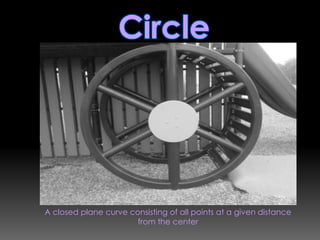 CircleA closed plane curve consisting of all points at a given distance from the center