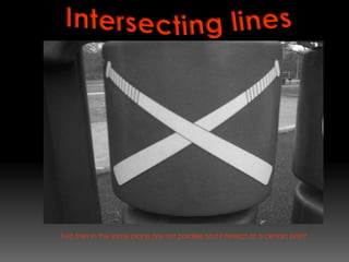 Intersecting linesTwo lines in the same plane are not parallel and intersect at a certain point