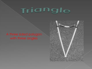 A three sided polygon with three anglesTriangle