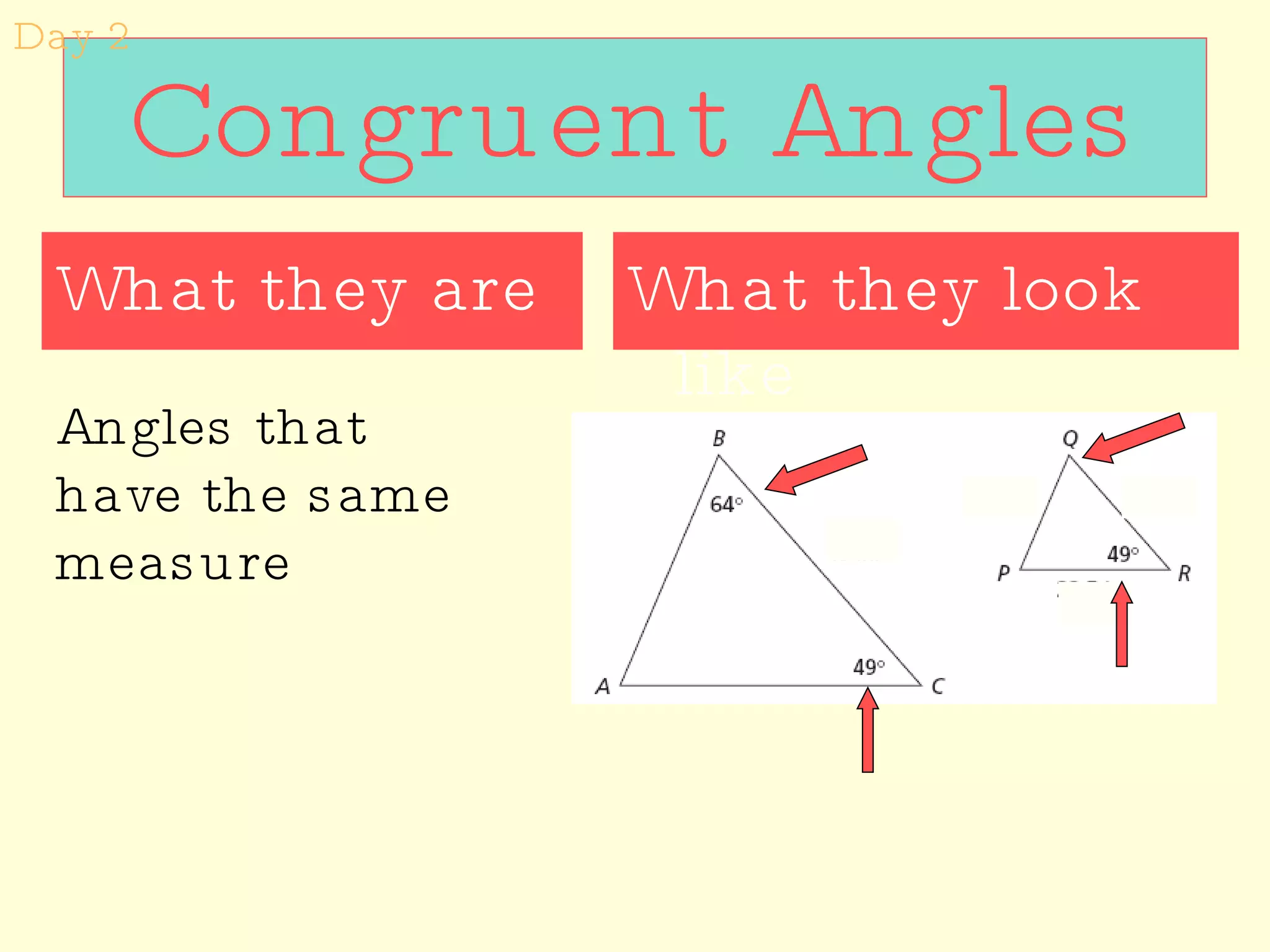 Congruent Angles What they look like What they are Angles that have the same measure Day 2 