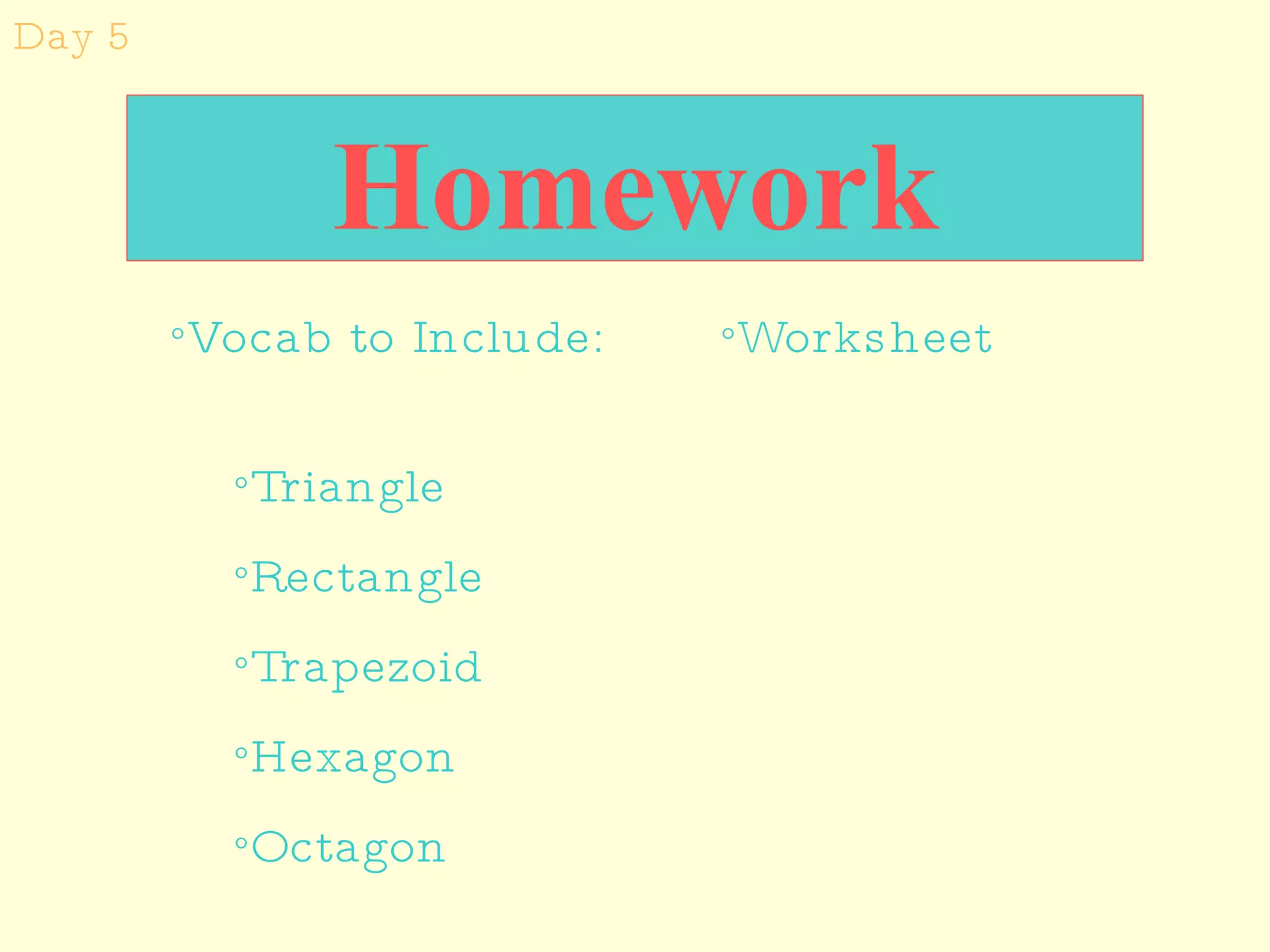 Homework Worksheet  Vocab to Include:  Triangle Rectangle Trapezoid Hexagon Octagon Day 5 