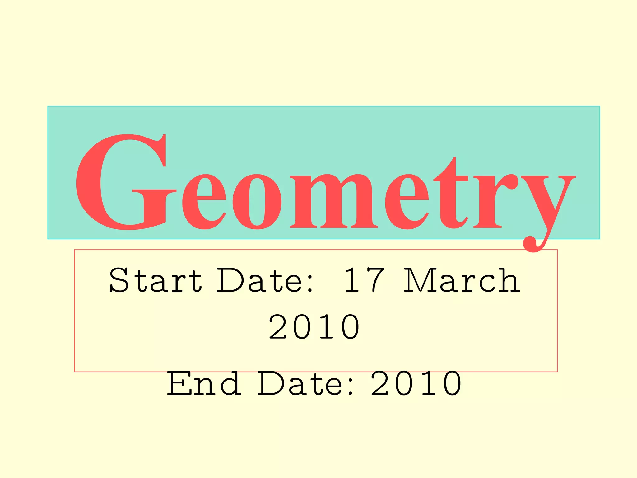 G eometry Start Date:  17 March 2010 End Date: 2010 
