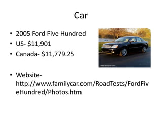 Car2005 Ford Five HundredUS- $11,901Canada- $11,779.25Website- http://www.familycar.com/RoadTests/FordFiveHundred/Photos.htm