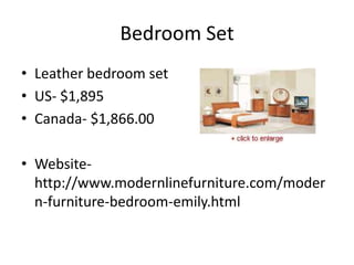 Bedroom SetLeather bedroom setUS- $1,895Canada- $1,866.00Website- http://www.modernlinefurniture.com/modern-furniture-bedroom-emily.html