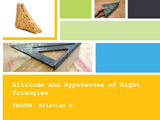 Altitude and Hypotenuse of Right
Triangles
TAGUPA, Kristian A.
                      P: 555.123.4568 F: 555.123.4567
                      123 West Main Street, New York,
                      NY 10001
                                                        |   www.rightcare.com
 