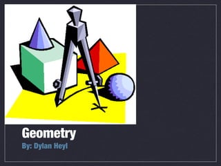 Geometry
By: Dylan Heyl
 