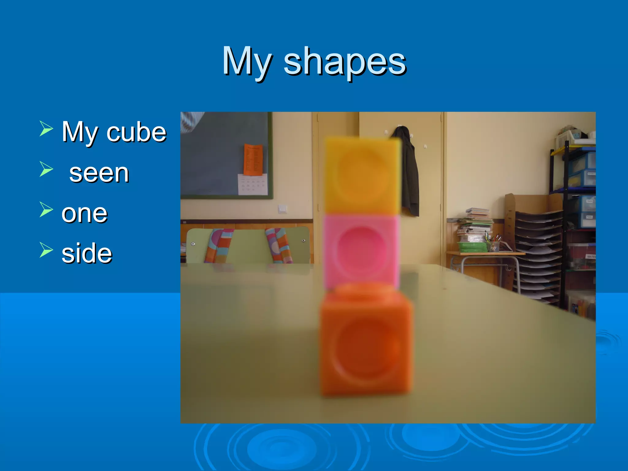 My shapes
 My cube

seen
 one
 side


 