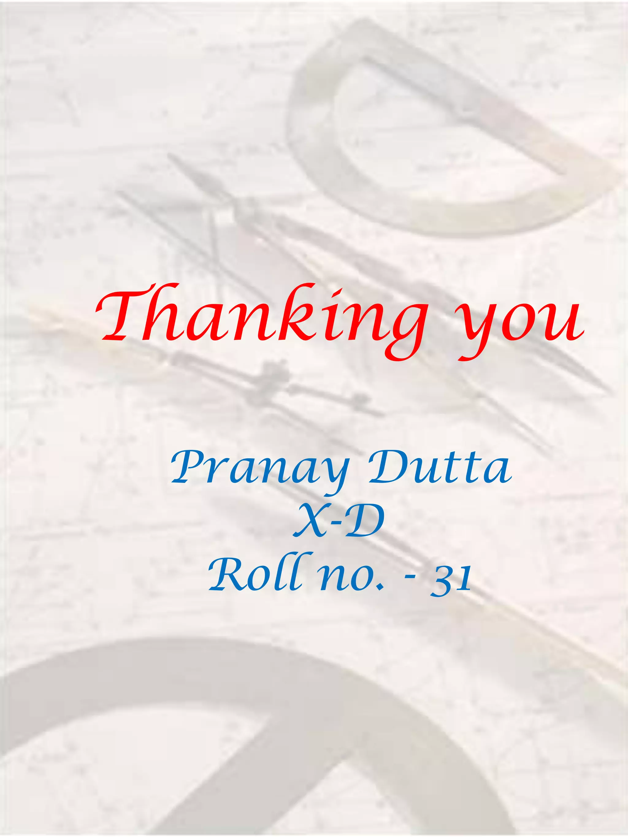 Thanking you
Pranay Dutta
X-D
Roll no. - 31
 
