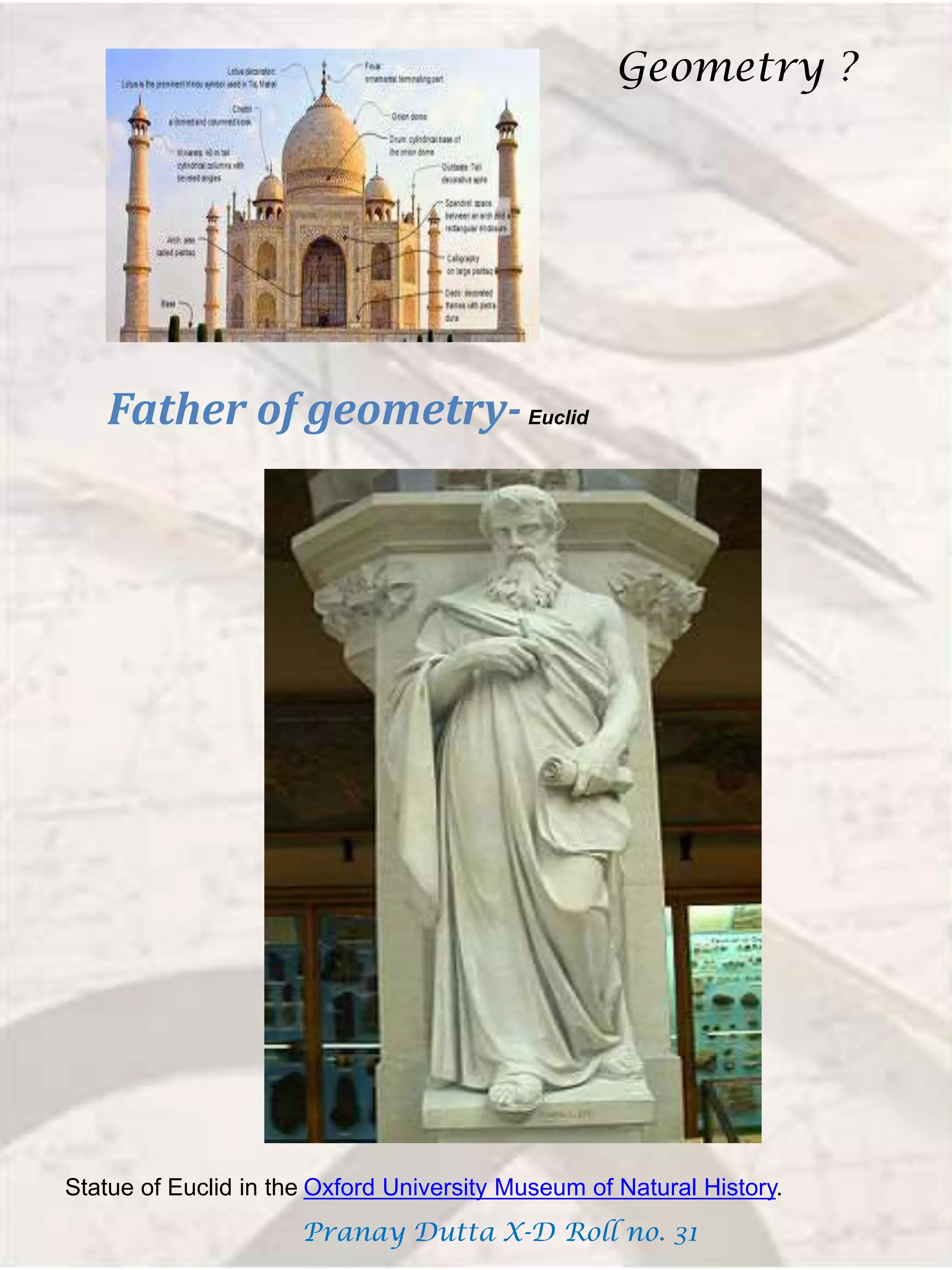 Father of geometry-Euclid
Statue of Euclid in the Oxford University Museum of Natural History.
Geometry ?
Pranay Dutta X-D Roll no. 31
 
