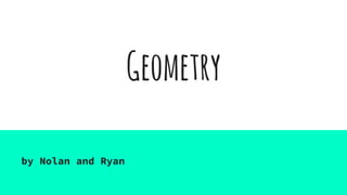 Geometry
by Nolan and Ryan
 