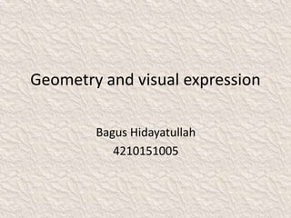 Geometry and visual expression
Bagus Hidayatullah
4210151005
 