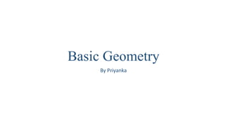 Basic Geometry
By Priyanka
 
