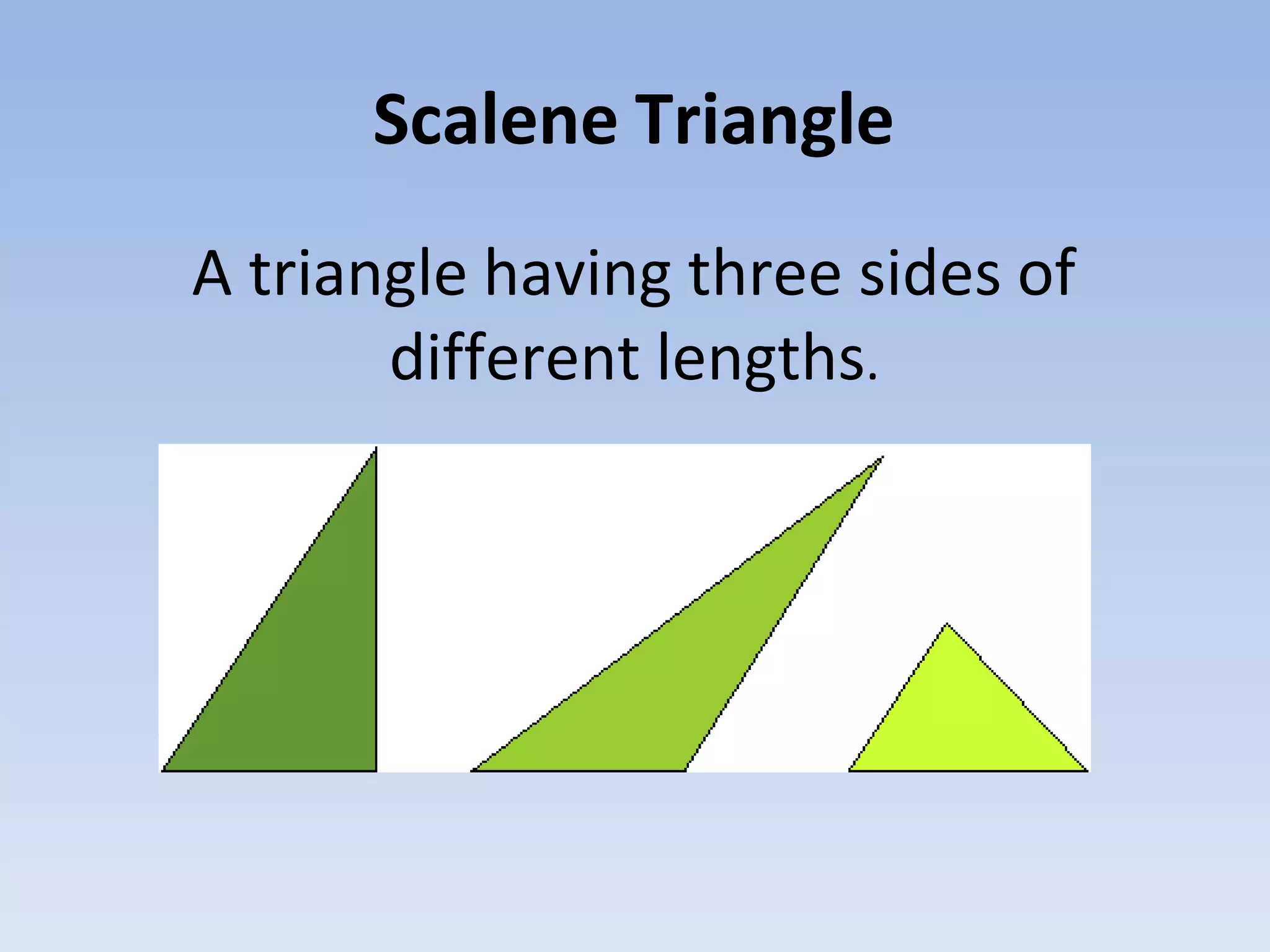 Scalene Triangle
A triangle having three sides of
different lengths.
 
