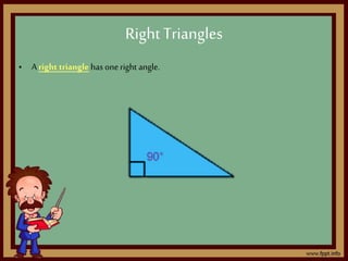 • A right triangle has oneright angle.
Right Triangles
 