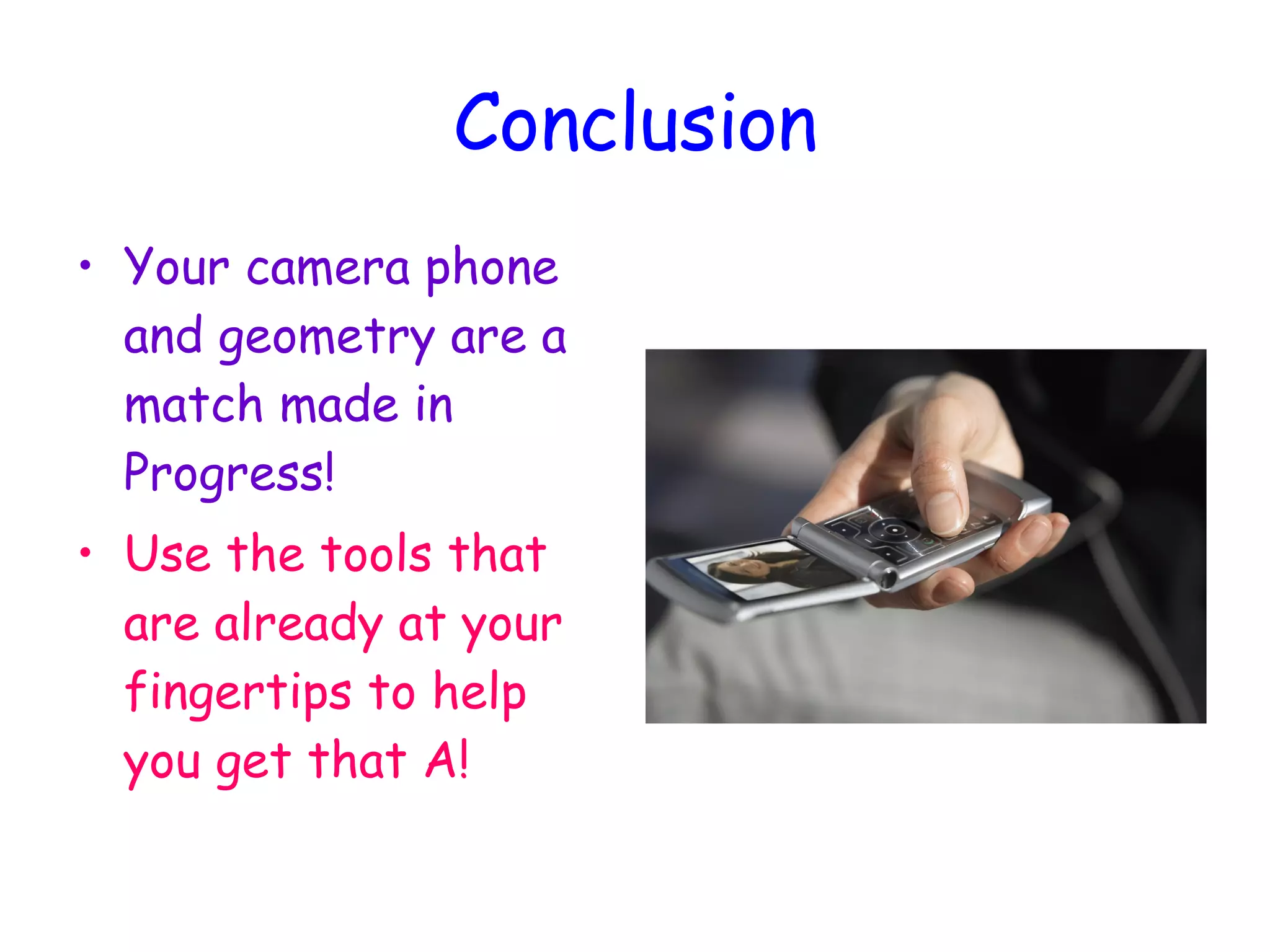 Conclusion Your camera phone and geometry are a match made in Progress! Use the tools that are already at your fingertips to help you get that A! 