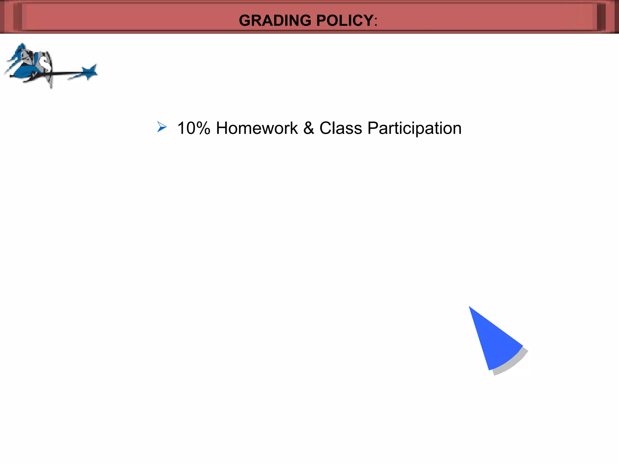 GRADING POLICY : 10% Homework & Class Participation 