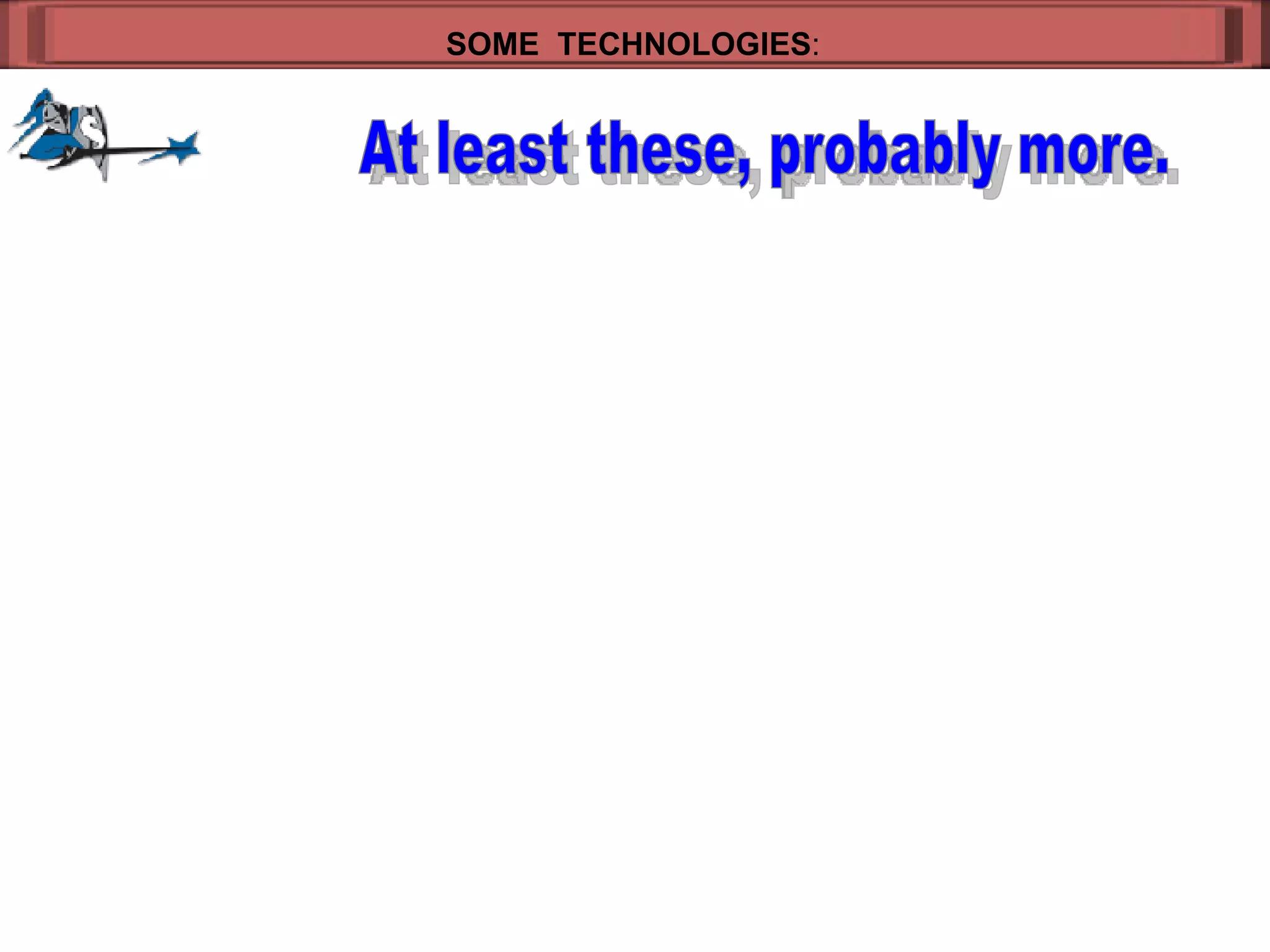 SOME  TECHNOLOGIES : At least these, probably more. 