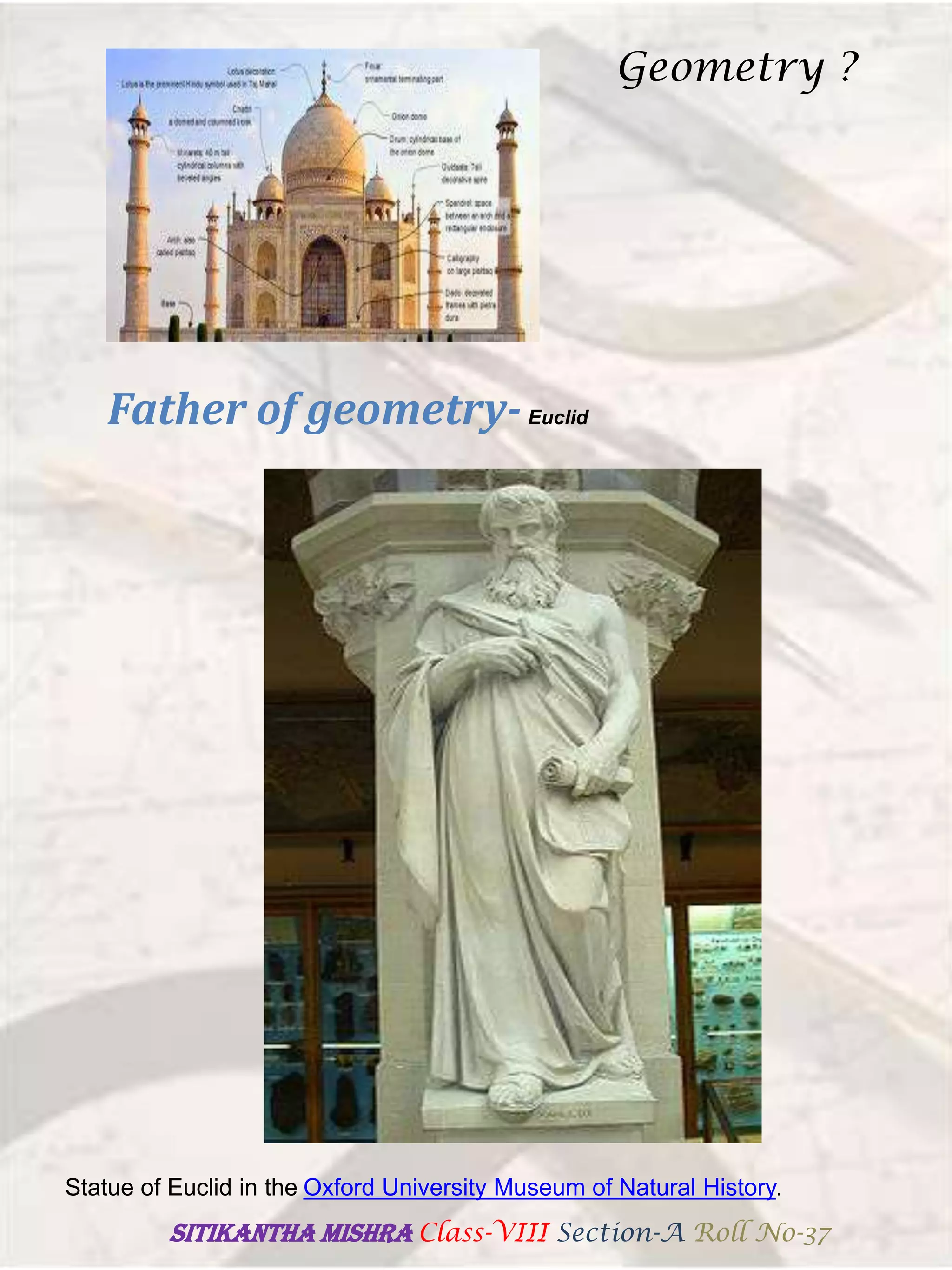 Father of geometry-Euclid
Statue of Euclid in the Oxford University Museum of Natural History.
Geometry ?
SITIKANThA MISHRA Class-VIII Section-A Roll No-37
 