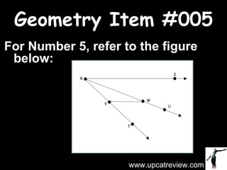 Geometry Item #005 For Number 5, refer to the figure below: www.upcatreview.com 