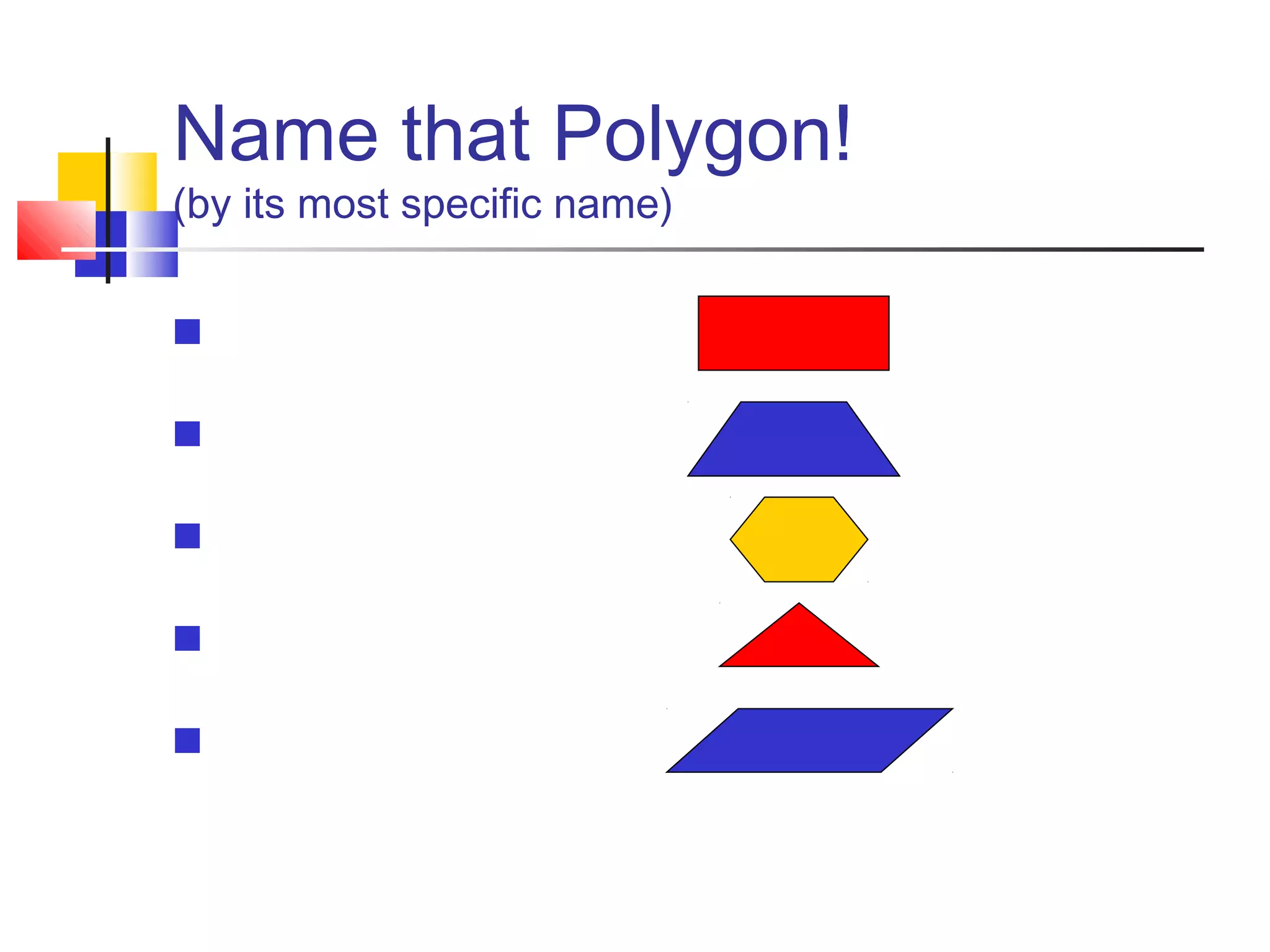 Name that Polygon!
(by its most specific name)





 