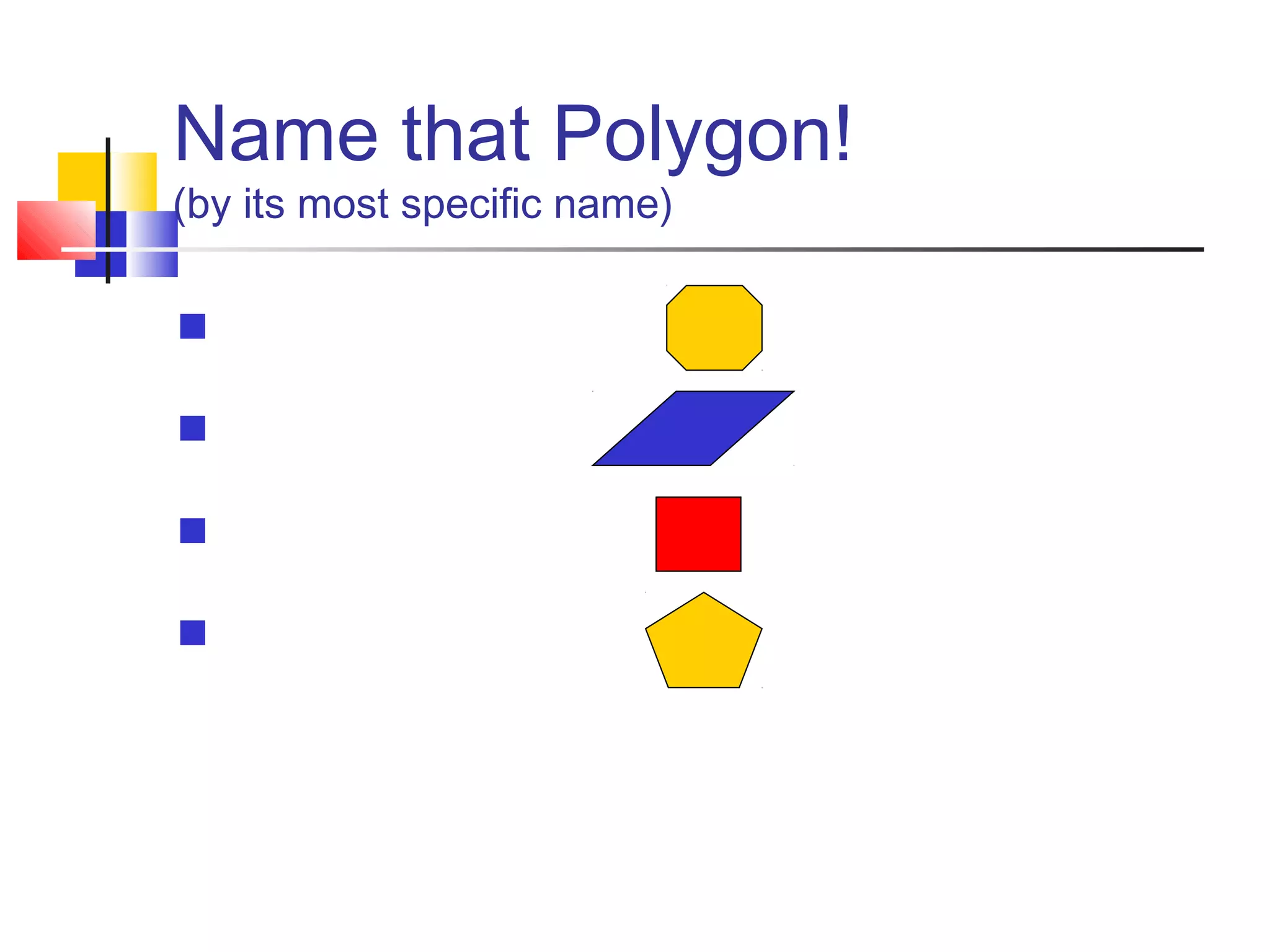 Name that Polygon!
(by its most specific name)




 
