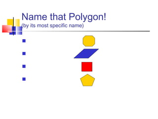 Name that Polygon!
(by its most specific name)




 