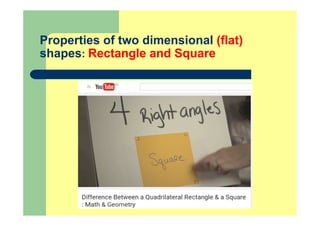 Properties of two dimensional (flat)
shapes: Rectangle and Square
 