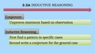 2.2A INDUCTIVE REASONING
Conjecture
Unproven statement based on observation
Inductive Reasoning
First find a pattern in specific cases
Second write a conjecture for the general case
 