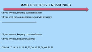 2.2B DEDUCTIVE REASONING
• If you love me, keep my commandments.
• If you keep my commandments, you will be happy.
• ______________________________________
• If you love me, keep my commandments.
• If you love me, then you will pray.
• ______________________________________
• 78 #16, 17, 18, 19, 21, 22, 24, 25, 26, 30, 32, 34, 40, 51, 54
 