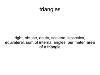 triangles right, obtuse, acute, scalene, isosceles, equilateral, sum of internal angles, perimeter, area of a triangle 