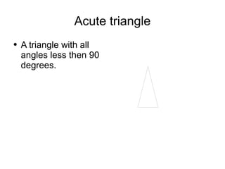 Acute triangle A triangle with all angles less then 90 degrees. 