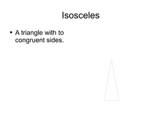 Isosceles  A triangle with to congruent sides. 