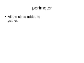 perimeter All the sides added to gather.  