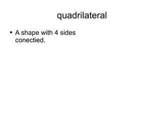 quadrilateral A shape with 4 sides conectied. 